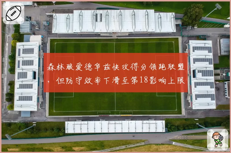 森林狼爱德华兹快攻得分领跑联盟,但防守效率下滑至第18影响上限
